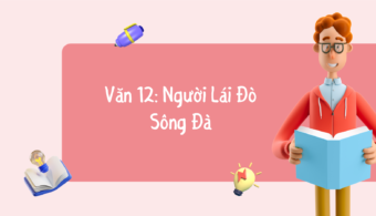 Văn 12: Phân Tích Người Lái Đò Sông Đà – Nguyễn Tuân
